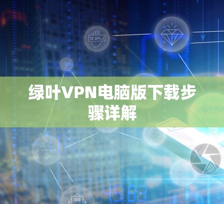 绿叶VPN电脑版下载步骤详解
