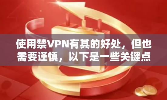 使用禁VPN有其的好处，但也需要谨慎，以下是一些关键点