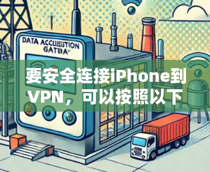 要安全连接iPhone到VPN，可以按照以下步骤操作