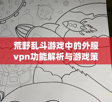 荒野乱斗游戏中的外服vpn功能解析与游戏策略