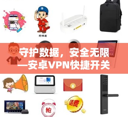 守护数据,安全无限—安卓VPN快捷开关的实用指南 守护数据,安全无限—安卓VPN快捷开关的实用指南