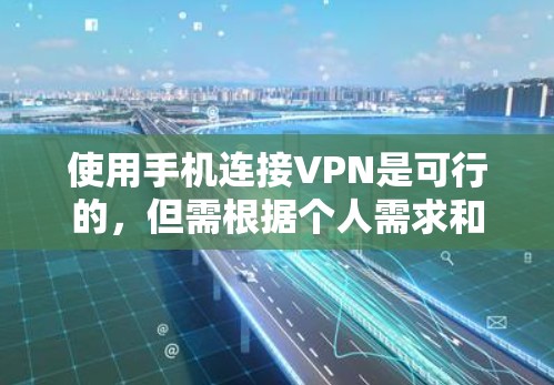 使用手机连接VPN是可行的，但需根据个人需求和预算选择合适的选项。以下是详细的步骤和建议