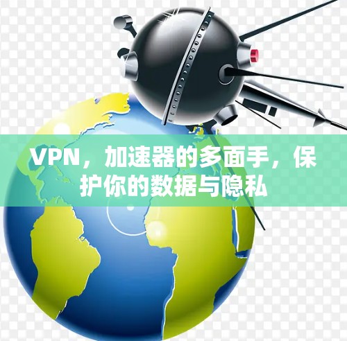 VPN，加速器的多面手，保护你的数据与隐私