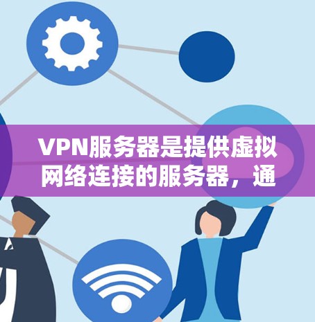 VPN服务器是提供虚拟网络连接的服务器,通常用于安全和高效的数据传输。以下是关于最快VPN服务器的一些关键信息和推荐 VPN服务器是提供虚拟网络连接的服务器,通常用于安全和高效的数据传输。以下是关于最快VPN服务器的一些关键信息和推荐