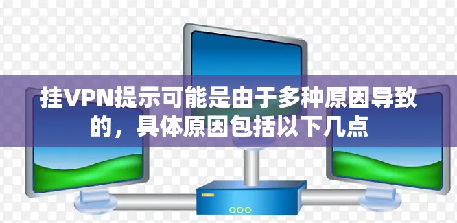 挂VPN提示可能是由于多种原因导致的,具体原因包括以下几点 挂VPN提示可能是由于多种原因导致的,具体原因包括以下几点