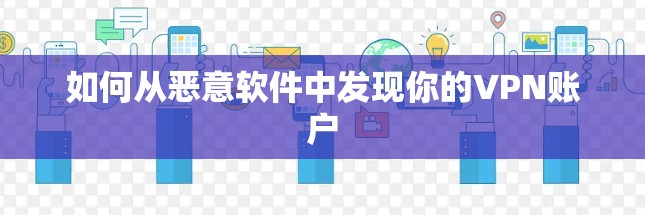 如何从恶意软件中发现你的VPN账户 如何从恶意软件中发现你的VPN账户