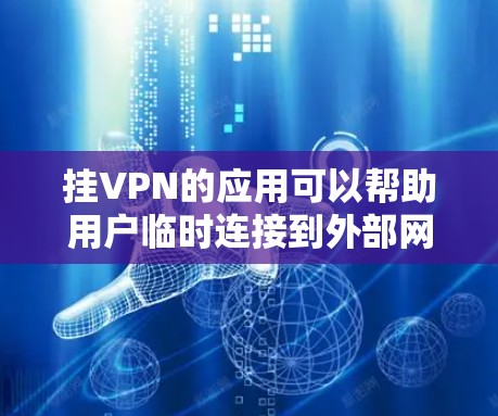 挂VPN的应用可以帮助用户临时连接到外部网络,解决VPN连接问题。以下是一些常用的VPN挂VPN应用及其特点 挂VPN的应用可以帮助用户临时连接到外部网络,解决VPN连接问题。以下是一些常用的VPN挂VPN应用及其特点