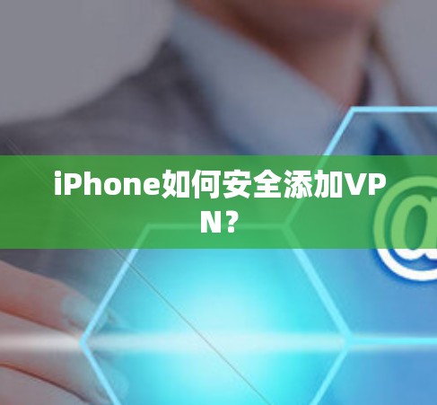 iPhone如何安全添加VPN？