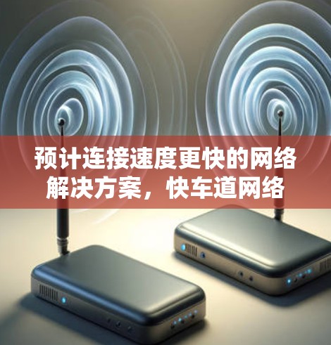 预计连接速度更快的网络解决方案，快车道网络VPN