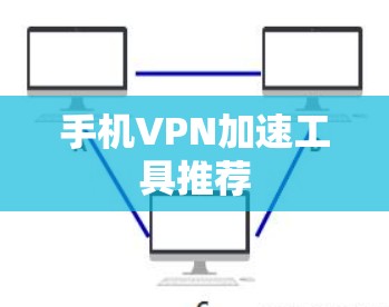 手机VPN加速工具推荐