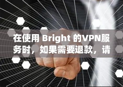 在使用 Bright 的VPN服务时，如果需要退款，请按照以下步骤操作