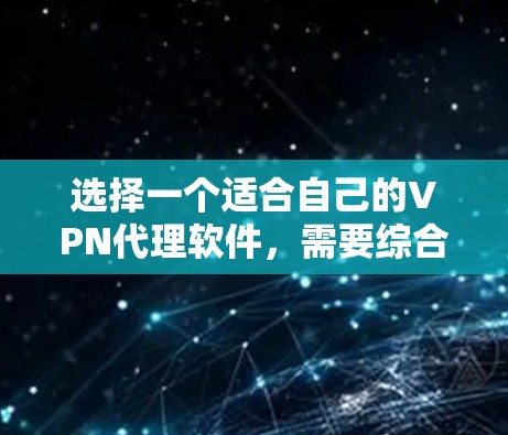 选择一个适合自己的VPN代理软件，需要综合考虑多个因素，包括加密技术、安全性、用户界面、配置管理、网络连接、隐私保护以及预算等。以下是一些步骤性的建议，帮助您找到一个合适的VPN代理软件