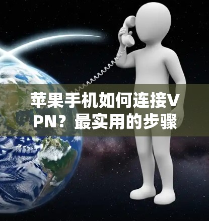 苹果手机如何连接VPN?最实用的步骤与建议 苹果手机如何连接VPN?最实用的步骤与建议
