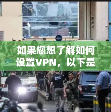 如果您想了解如何设置VPN，以下是一个详细的步骤指南