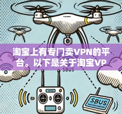 淘宝上有专门卖VPN的平台。以下是关于淘宝VPN的相关信息