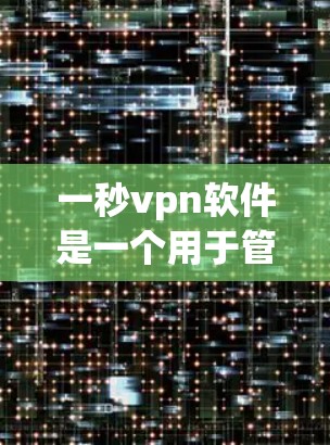 一秒vpn软件是一个用于管理IP地址的工具,旨在帮助用户更好地管理网络环境。以下是关于一秒vpn软件的一些关键信息 一秒vpn软件是一个用于管理IP地址的工具,旨在帮助用户更好地管理网络环境。以下是关于一秒vpn软件的一些关键信息