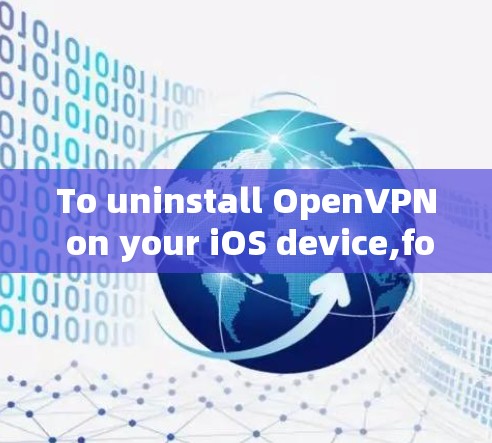 To uninstall OpenVPN on your iOS device,follow these organized steps: To uninstall OpenVPN on your iOS device,follow these organized steps: