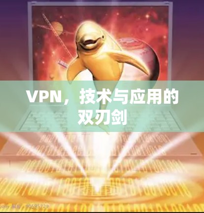VPN，技术与应用的双刃剑