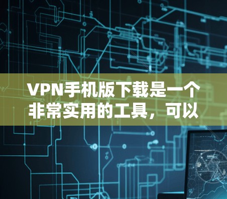 VPN手机版下载是一个非常实用的工具,可以为用户提供安全、便捷的网络连接。以下是一些推荐的VPN软件,供您参考 VPN手机版下载是一个非常实用的工具,可以为用户提供安全、便捷的网络连接。以下是一些推荐的VPN软件,供您参考