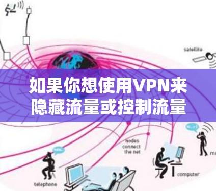 如果你想使用VPN来隐藏流量或控制流量，可以通过以下方式实现