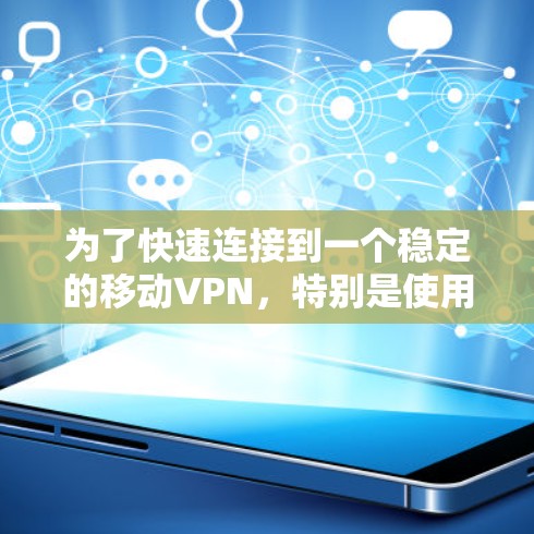 为了快速连接到一个稳定的移动VPN，特别是使用Wi-Fi，您可以按照以下步骤进行操作