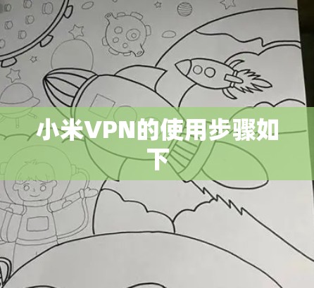 小米VPN的使用步骤如下 小米VPN的使用步骤如下