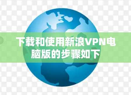 下载和使用新浪VPN电脑版的步骤如下