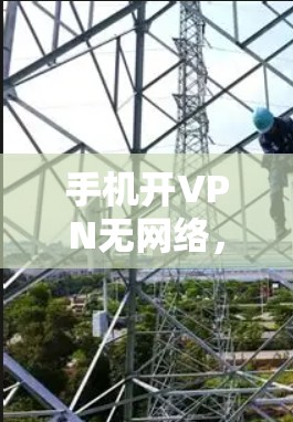 手机开VPN无网络,这一步骤让你轻松连接到真实网络 手机开VPN无网络,这一步骤让你轻松连接到真实网络