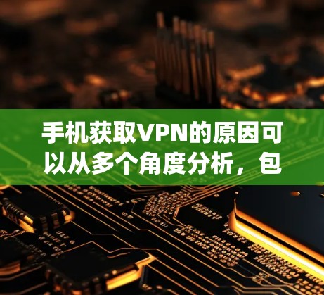 手机获取VPN的原因可以从多个角度分析，包括技术应用、存储能力和第三-party服务，以及隐私和安全的因素。以下是详细的解释
