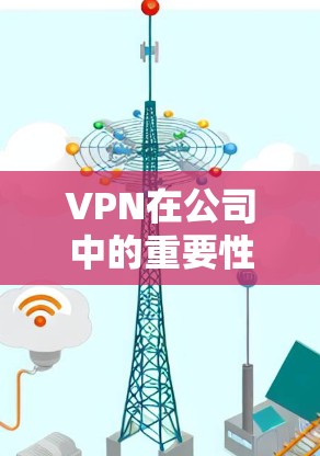 VPN在公司中的重要性及使用建议