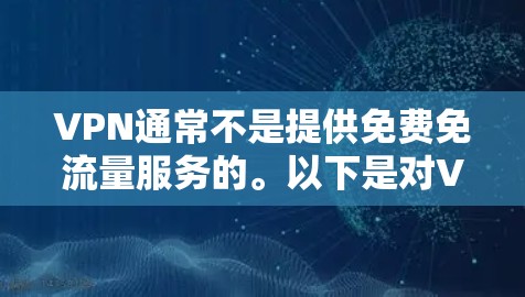 VPN通常不是提供免费免流量服务的。以下是对VPN的详细介绍