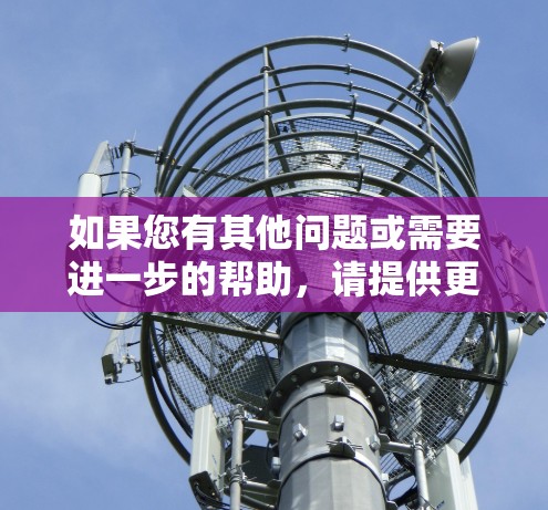 如果您有其他问题或需要进一步的帮助，请提供更多背景信息