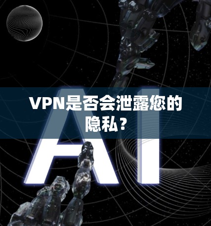VPN是否会泄露您的隐私？