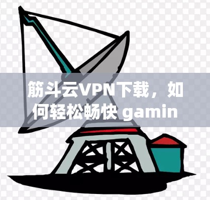 筋斗云VPN下载，如何轻松畅快 gaming