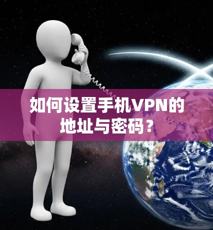 如何设置手机VPN的地址与密码? 如何设置手机VPN的地址与密码?
