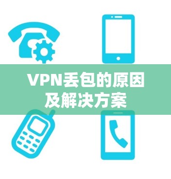VPN丢包的原因及解决方案 VPN丢包的原因及解决方案