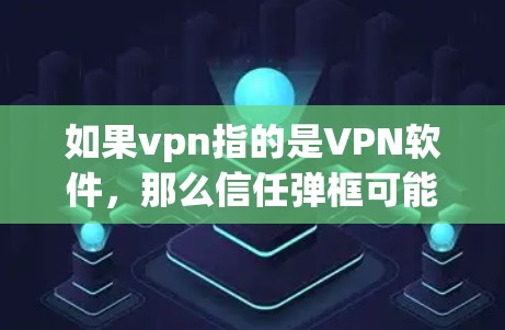 如果vpn指的是VPN软件,那么信任弹框可能指VPN软件自带的弹框功能,提醒用户发送回复时保持信任。如果用户发现VPN没有设置信任弹框,可能需要以下步骤解决问题 如果vpn指的是VPN软件,那么信任弹框可能指VPN软件自带的弹框功能,提醒用户发送回复时保持信任。如果用户发现VPN没有设置信任弹框,可能需要以下步骤解决问题
