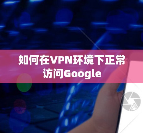 如何在VPN环境下正常访问Google