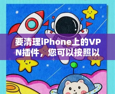 要清理iPhone上的VPN插件,您可以按照以下步骤操作 要清理iPhone上的VPN插件,您可以按照以下步骤操作
