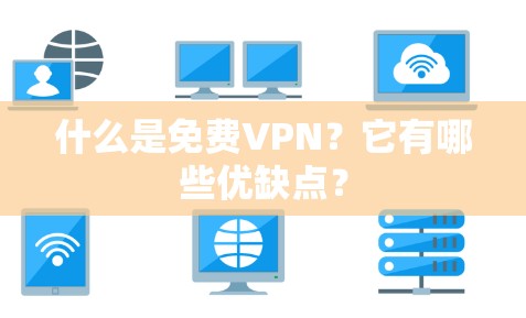 什么是免费VPN?它有哪些优缺点? 什么是免费VPN?它有哪些优缺点?
