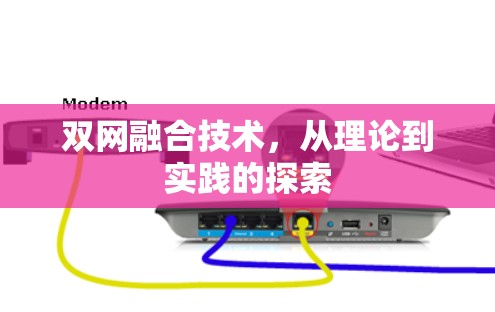 双网融合技术,从理论到实践的探索 双网融合技术,从理论到实践的探索