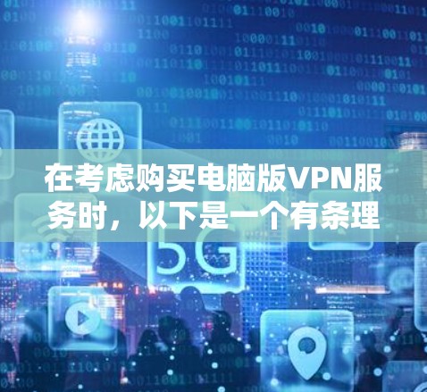 在考虑购买电脑版VPN服务时,以下是一个有条理的指南,帮助你做出明智的选择 在考虑购买电脑版VPN服务时,以下是一个有条理的指南,帮助你做出明智的选择