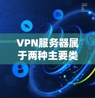 VPN服务器属于两种主要类型，本地服务器和远程服务器