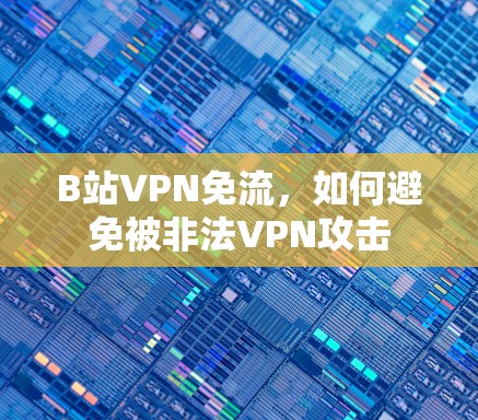 B站VPN免流，如何避免被非法VPN攻击