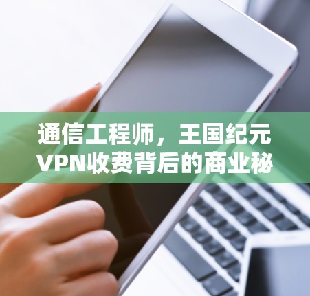 通信工程师，王国纪元VPN收费背后的商业秘密