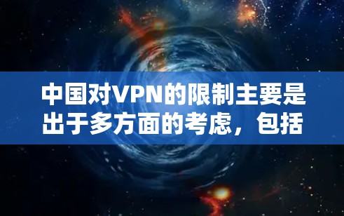 中国对VPN的限制主要是出于多方面的考虑，包括安全、隐私、技术和网络发展等多方面的原因。以下是对此问题的详细分析