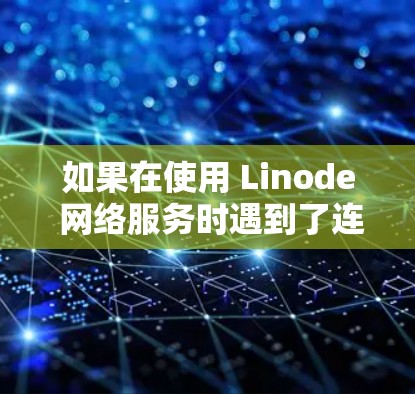 如果在使用 Linode 网络服务时遇到了连接不上 Linode VPN 的问题，您可以按照以下步骤进行解决