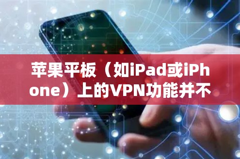 苹果平板（如iPad或iPhone）上的VPN功能并不是官方支持的，但可以通过以下方式使用VPN服务