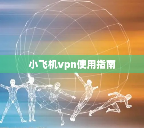 小飞机vpn使用指南