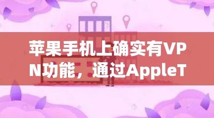 苹果手机上确实有VPN功能，通过AppleTV（Apple TV）可以连接到苹果网络，提供类似Web端的访问体验。以下是详细的步骤和信息，帮助您了解如何在苹果手机上使用VPN